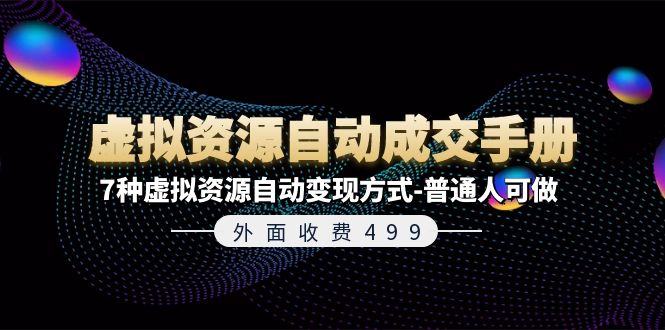 外面收费499《虚拟资源自动成交手册》普通人可做的7种虚拟资源自动变现方式-网创资源总站
