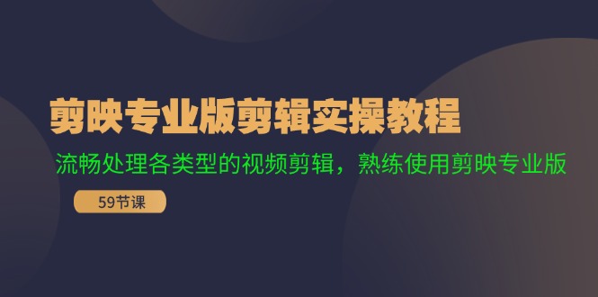 （11969期）剪映专业版剪辑实操教程：流畅处理各类型的视频剪辑，熟练使用剪映专业版-网创资源总站