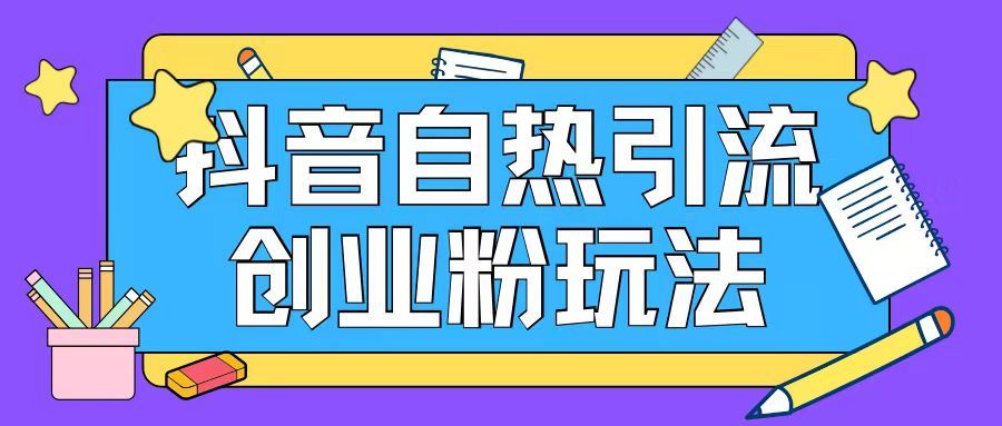 抖音引流创业粉自热玩法日引200+精准粉-网创资源总站