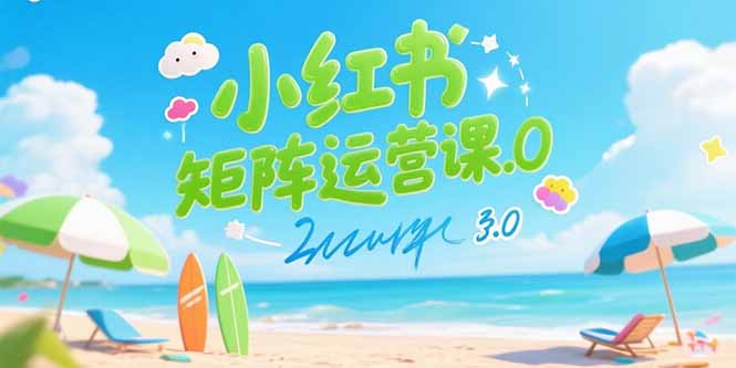 小红书矩阵运营课3.0：AI内容生产/伪原创技巧/批量产图/创业粉引流技术-网创资源总站