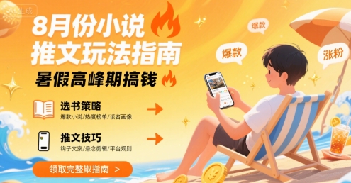 8月份小说推文玩法指南，暑假高峰期搞钱-网创资源总站