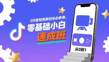 抖音短视频创业必修课，零基础小白速成班-网创资源总站