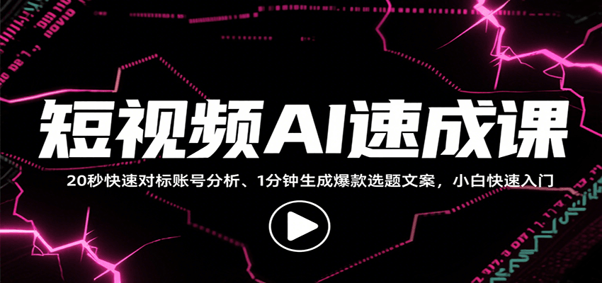 短视频AI速成课，找对标/定选题/拆结构/写文案等，小白快速上手解锁多样创作技能-网创资源总站