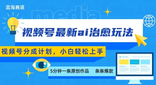 视频号分成最新ai治愈玩法，5分钟一条爆款，日入多张，小白也能轻松上手-网创资源总站