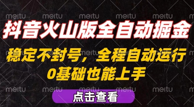 抖音火山版全自动掘金，全程不封号自动操作，可复制放大操作，新手小白也能上手【揭秘】-网创资源总站