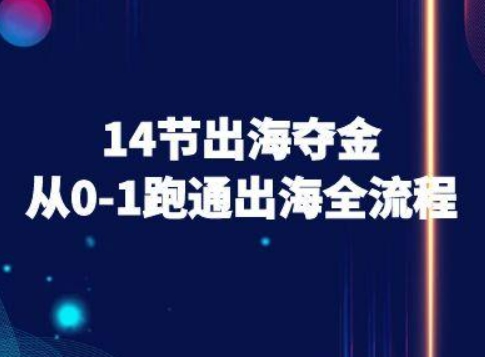 14节出海夺金从0-1跑通出海全流程-跨境电商教程-网创资源总站