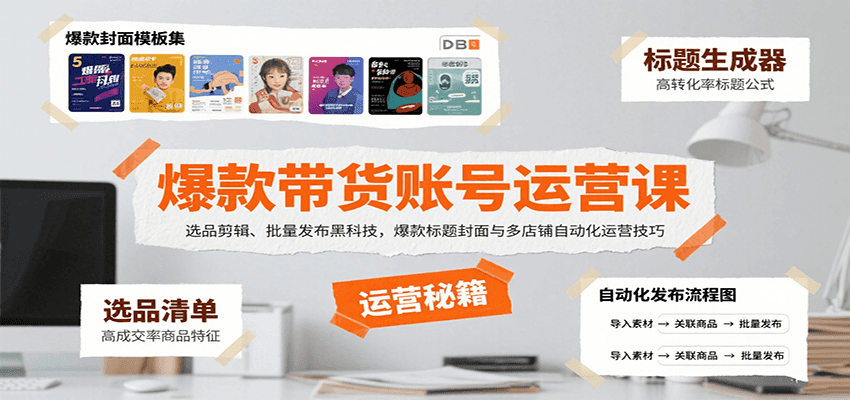 爆款带货账号运营课：选品剪辑、批量发布黑科技，爆款标题封面与多店铺自动化运营技巧-网创资源总站