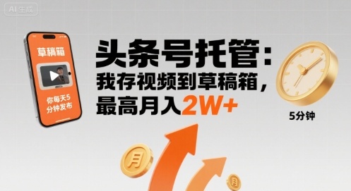 【头条号托管 】我存视频到草稿箱，你每天5分钟发布，最高月入2W+【揭秘】-网创资源总站