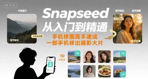Snapseed从入门到精通，手机修图高手速成，一部手机就能修出摄影大片-网创资源总站