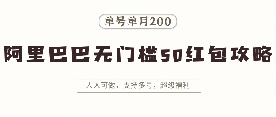 阿里巴巴无门槛50红包攻略，单号单月200。人人可做，支持多号，超级福利-网创资源总站