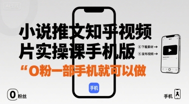 小说推文知乎视频图片实操课手机版，0粉一部手机就可以做-网创资源总站