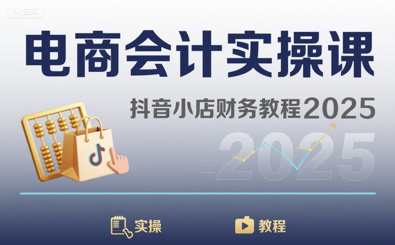 电商会计实操课-抖音小店财务教程2025-网创资源总站