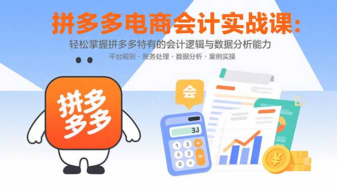 拼多多电商会计实战课：轻松掌握拼多多特有的会计逻辑与数据分析能力-网创资源总站