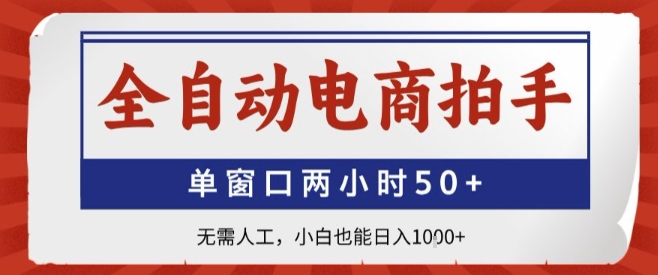 全自动电商拍手，单窗口两小时50+，无需人工，小白也能轻松日入1k+【揭秘】-网创资源总站