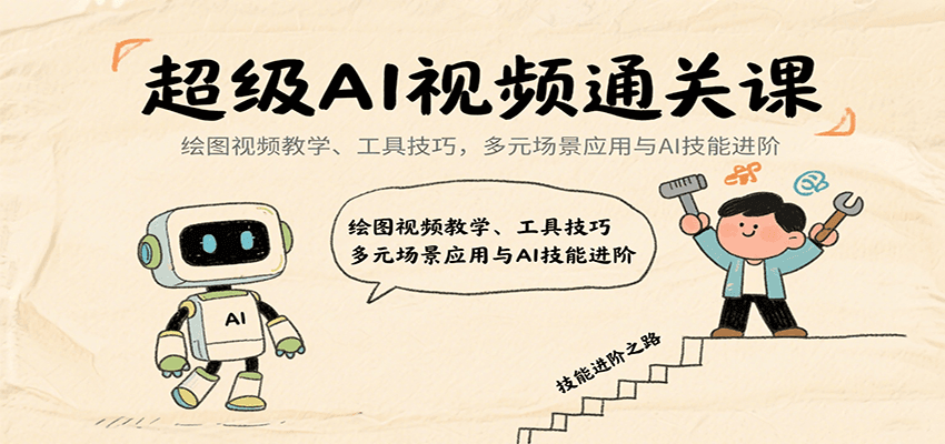 超级AI视频通关课：绘图视频教学、工具技巧，多元场景应用与AI技能进阶-网创资源总站