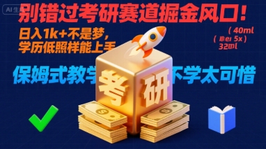 别错过考研赛道掘金风口！日入 1k + 不是梦，学历低照样能上手，保姆式教学包会，不学太可惜【揭秘】-网创资源总站