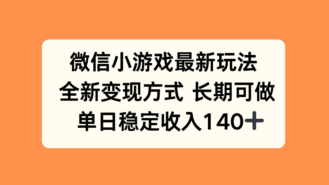 微信小游戏最新玩法，全新变现方式，单日稳定收入140+-网创资源总站