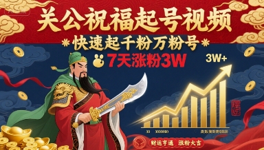 关公祝福起号视频，快速起千粉万粉号，7天涨粉3W-网创资源总站