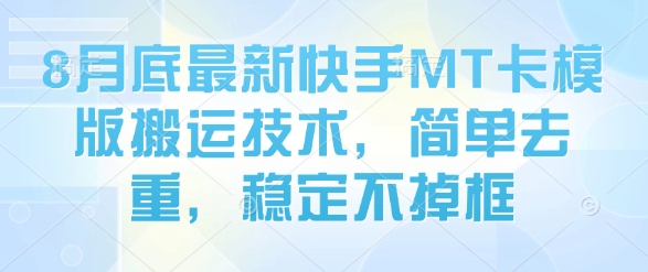 8月底最新快手MT卡模版搬运技术，简单去重，稳定不掉框-网创资源总站