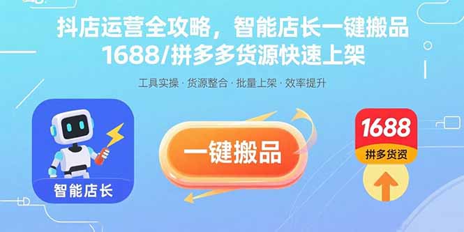 抖店运营全攻略，智能店长一键搬品，1688/拼多多货源快速上架-网创资源总站