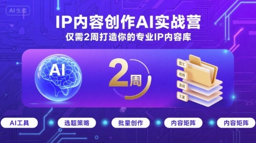 IP内容创作AI实战营，仅需2周打造你的专业IP内容库-网创资源总站