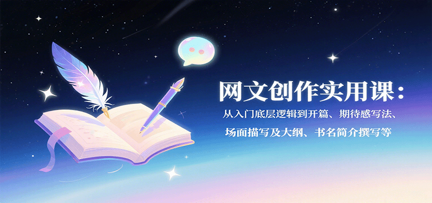 网文创作实用课：从入门底层逻辑到开篇、期待感写法、场面描写及大纲、书名简介撰写等-网创资源总站