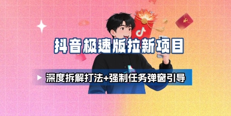 抖音极速版拉新项目_深度拆解打法+强制任务弹窗引导-网创资源总站