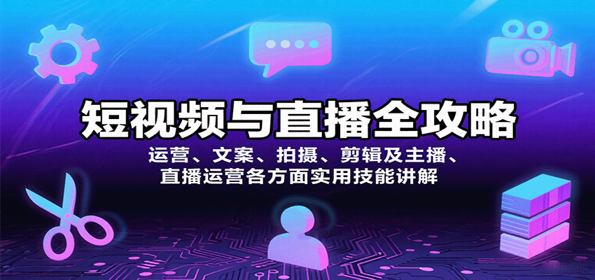 短视频与直播全攻略：运营、文案、拍摄、剪辑及主播、直播运营各方面实用技能讲解-网创资源总站