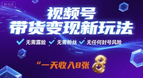 视频号带货变现新玩法，无需露脸，无需粉丝，无任何封号风险，一天收益8张【揭秘】-网创资源总站