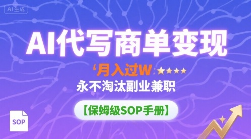 AI代写商单变现，月入过W，永不淘汰副业兼职【保姆级SOP手册】-网创资源总站