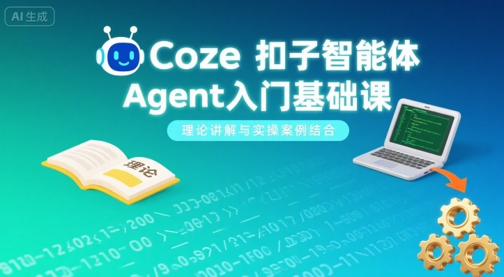 Coze扣子智能体Agent入门基础课，理论讲解与实操案例结合-网创资源总站