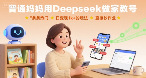 普通妈妈用Deepseek做家教号，条条热门，日变现1k+的玩法，直接抄作业-网创资源总站