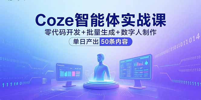 Coze智能体实战课，零代码开发+批量生成+数字人制作，单日产出50条内容-网创资源总站