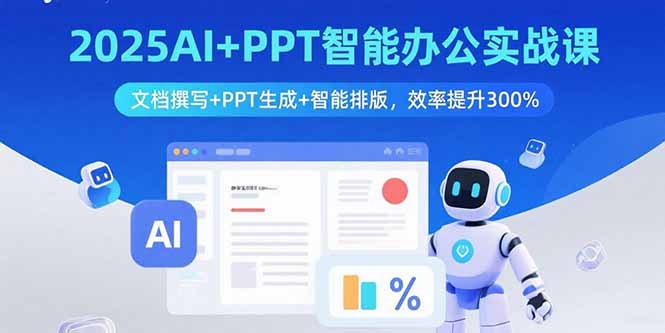 2025AI+PPT智能办公实战课：文档撰写+PPT生成+智能排版，效率提升300%-网创资源总站