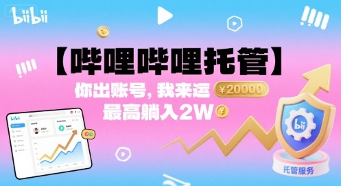【哔哩哔哩托管】你出账号，我来运营，最高躺入2W【揭秘】-网创资源总站