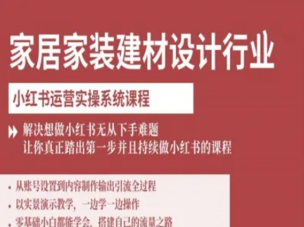 家居家装建材设计行业小红书运营实操系统课程，解决想做小红书无从下手难题让你真正踏出第一步-网创资源总站
