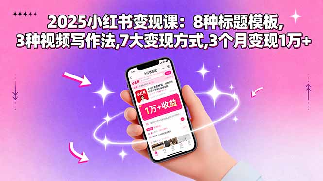 2025小红书变现课：8种标题模板,3种视频写作法,7大变现方式,3个月变现1万+-网创资源总站