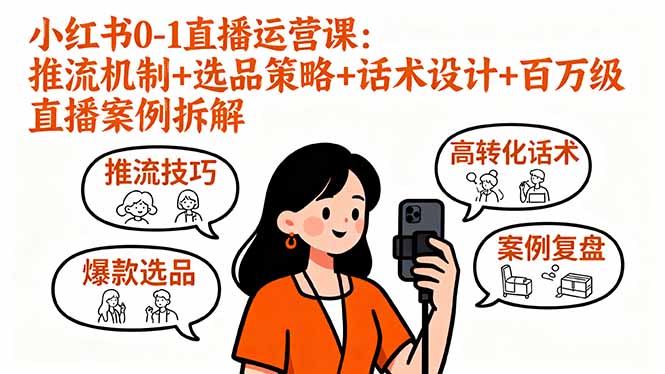 小红书0-1直播运营课：推流机制+选品策略+话术设计+百万级直播案例拆解-网创资源总站