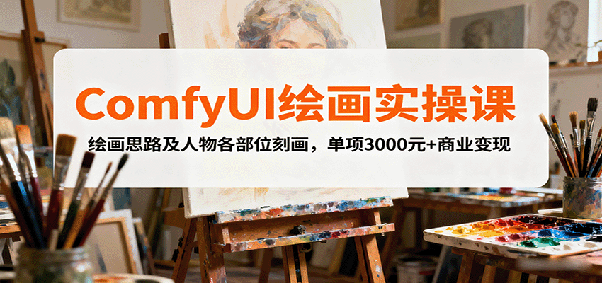ComfyUI绘画实操课，绘画思路及人物各部位刻画，单项3000元+商业变现-网创资源总站