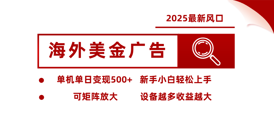 2025最新风口 海外美金广告 单机单日变现500+ 可矩阵放大 设备越多收…-网创资源总站