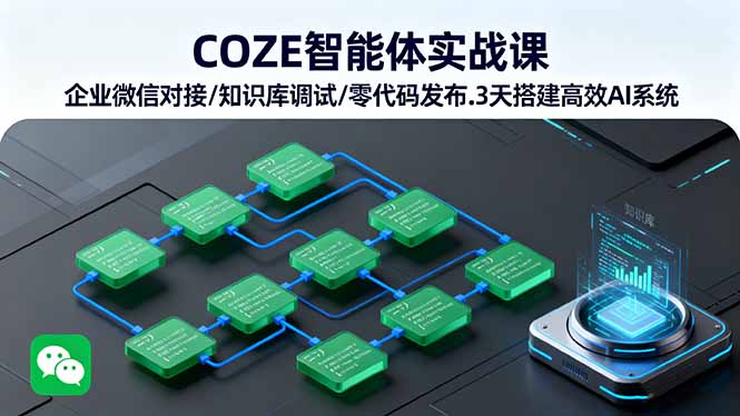 COZE智能体实战课 企业微信对接/知识库调试/零代码发布.3天搭建高效AI系统-网创资源总站