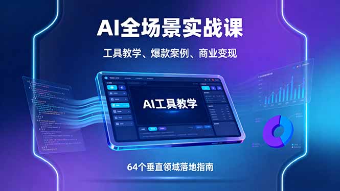 AI全场景实战课，工具教学、爆款案例、商业变现，64个垂直领域落地指南-网创资源总站