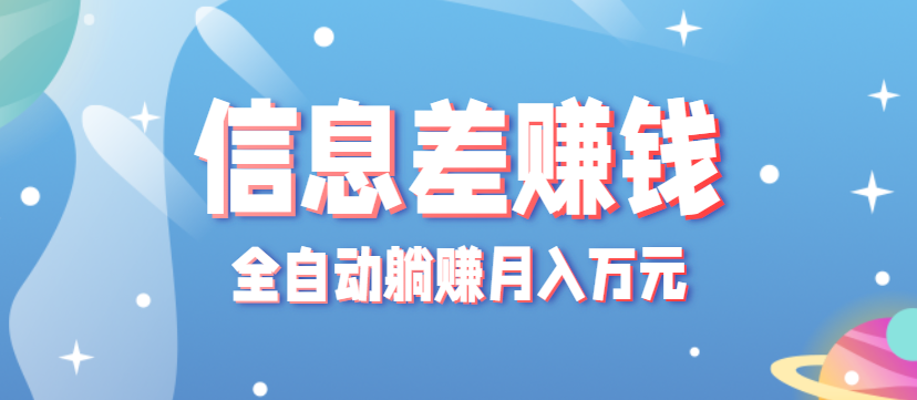 零成本零门槛信息差项目，只需一部手机实现全自动躺赚月入万元-网创资源总站