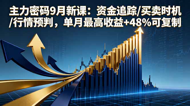 主力密码9月新课：资金追踪/买卖时机/行情预判，单月最高收益+48%可复制-网创资源总站