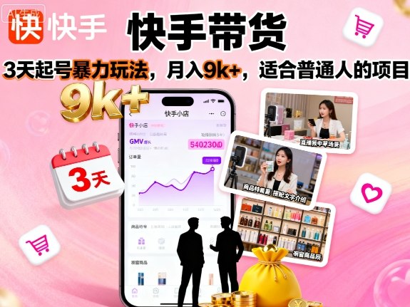 快手带货，3天起号暴力玩法，月入9k+，适合普通人的项目-网创资源总站