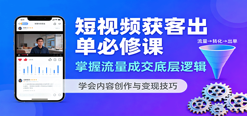 短视频获客出单必修课：掌握流量成交底层逻辑，学会内容创作与变现技巧-网创资源总站