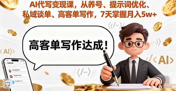 AI代写变现课，从养号、提示词优化、私域谈单、高客单写作，7天掌握月入5w-网创资源总站