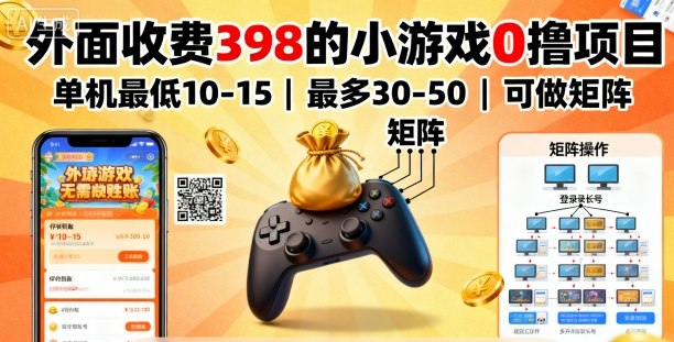 外面收费398的小游戏0撸项目，单机最低10-15，最多30-50单机，可以做矩阵-网创资源总站