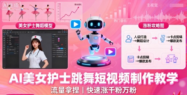 AI美女护士跳舞短视频制作教学，流量拿捏，快速涨千粉万粉【提示词+视频教程】-网创资源总站