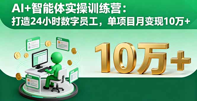 AI+智能体实操训练营：打造24小时数字员工，单项目月变现10万+-网创资源总站
